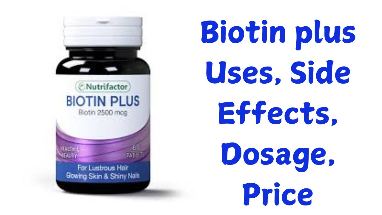 Biotin plus Uses, Side Effects, Dosage, Price