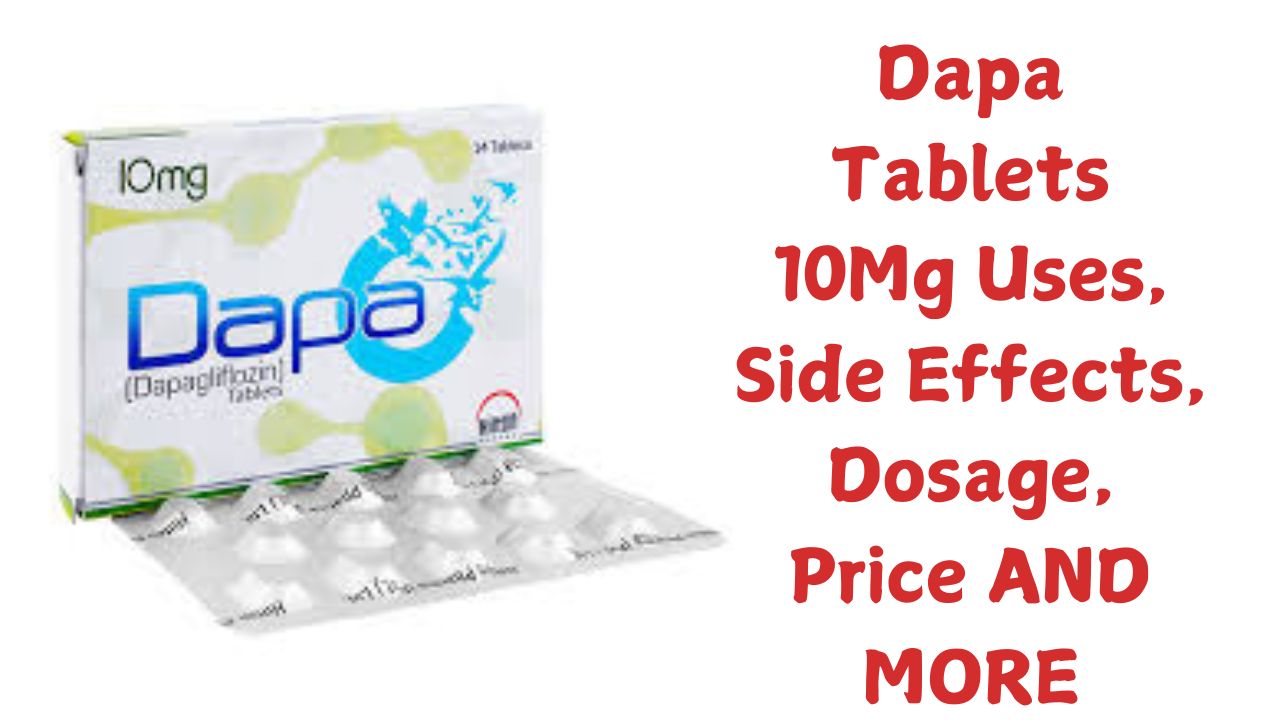 Dapa Tablets 10Mg Uses, Side Effects, Dosage, Price AND MORE