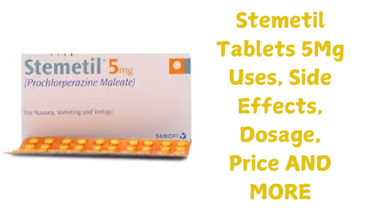 Stemetil Tablets 5Mg Uses, Side Effects, Dosage, Price AND MORE